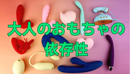 大人のおもちゃの依存性は本当？気になる噂と真相を徹底解説 NEW！